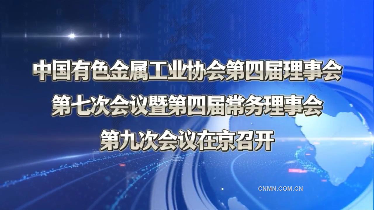 中國有色金屬工業(yè)協(xié)會第四屆理事會第七次會議暨第四屆常務(wù)理事會第九次會議在京召開